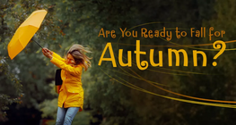 Are You Ready to Fall for Autumn?
